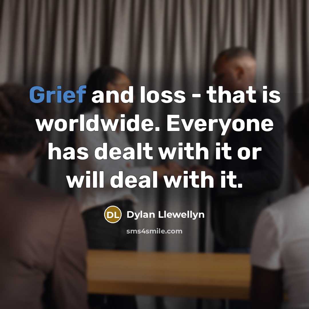 “Grief and loss - that is worldwide. Everyone has dealt…” quote by Dylan Llewellyn