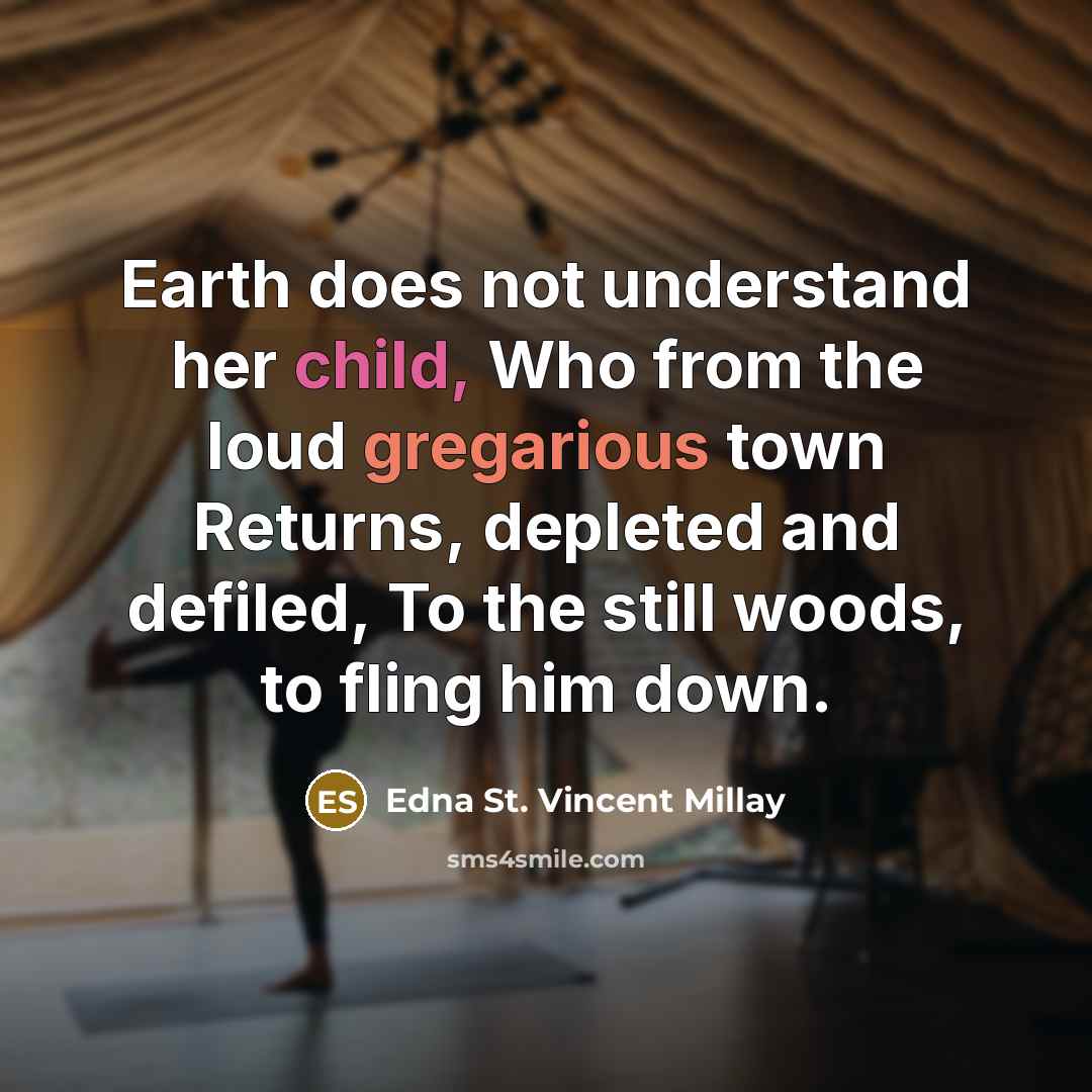 “Earth does not understand her child, Who from the loud…” quote by Edna St. Vincent Millay