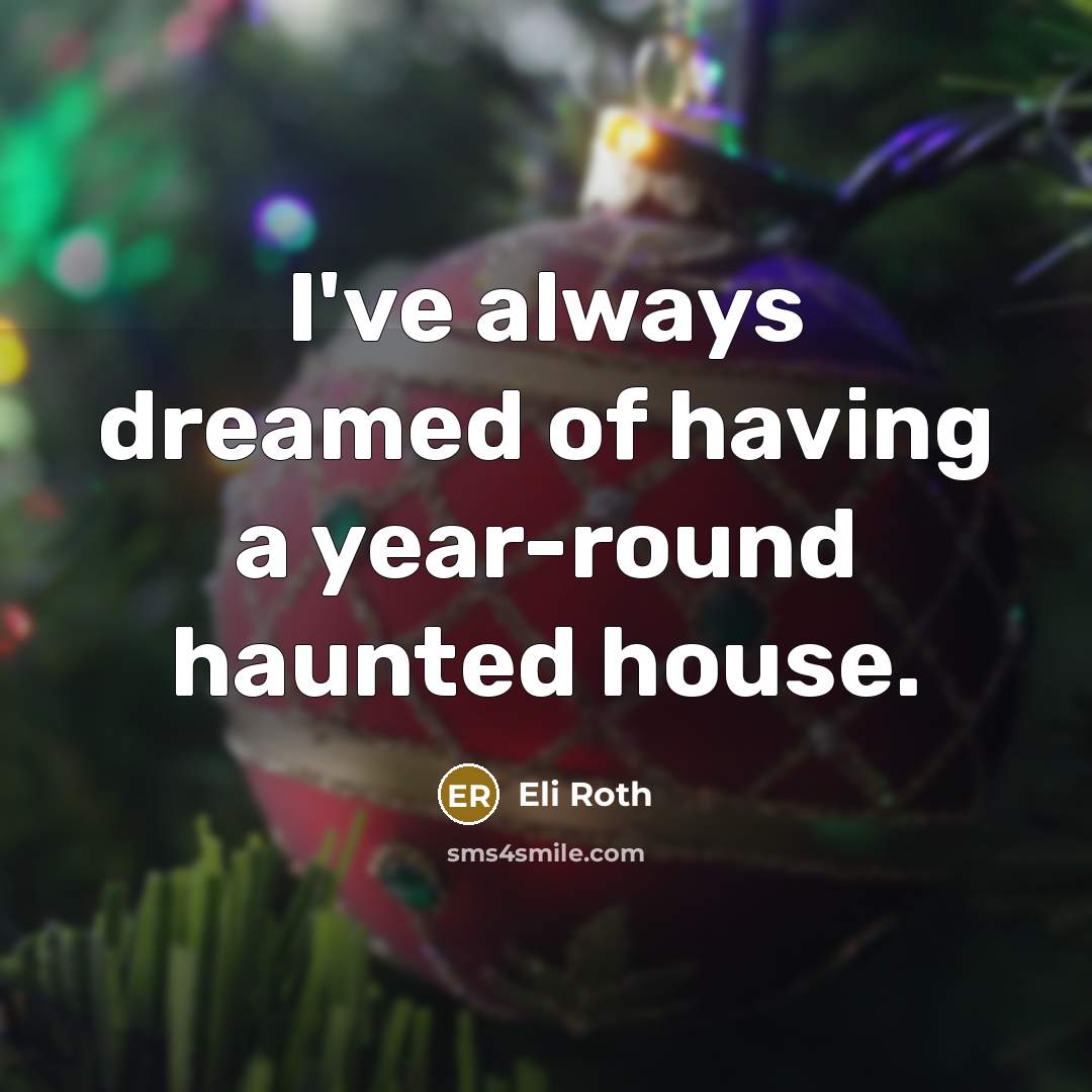 “I've always dreamed of having a year-round haunted house.…” quote by Eli Roth