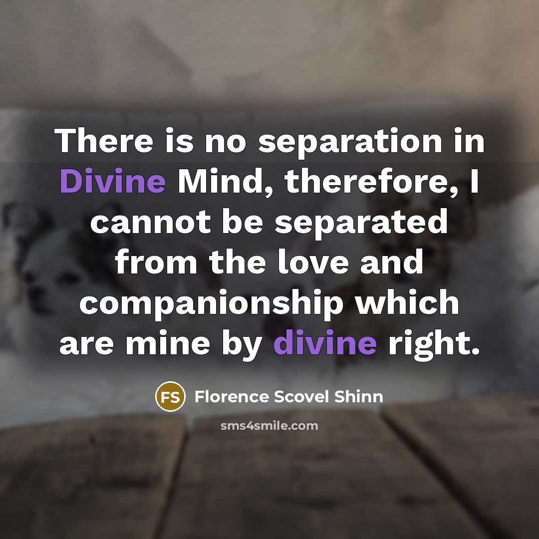 “There is no separation in Divine Mind, therefore, I cannot…” quote by Florence Scovel Shinn