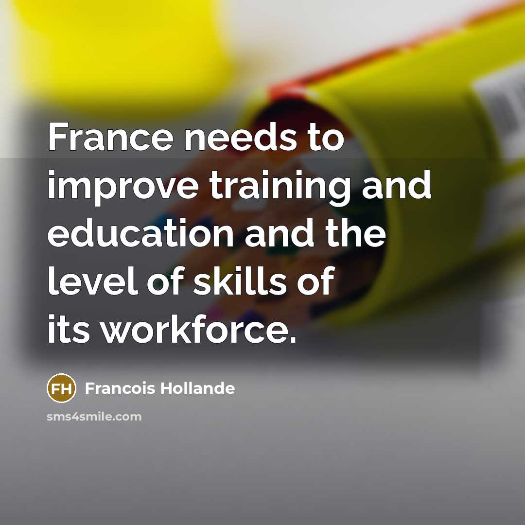 “France needs to improve training and education and the level…” quote by Francois Hollande