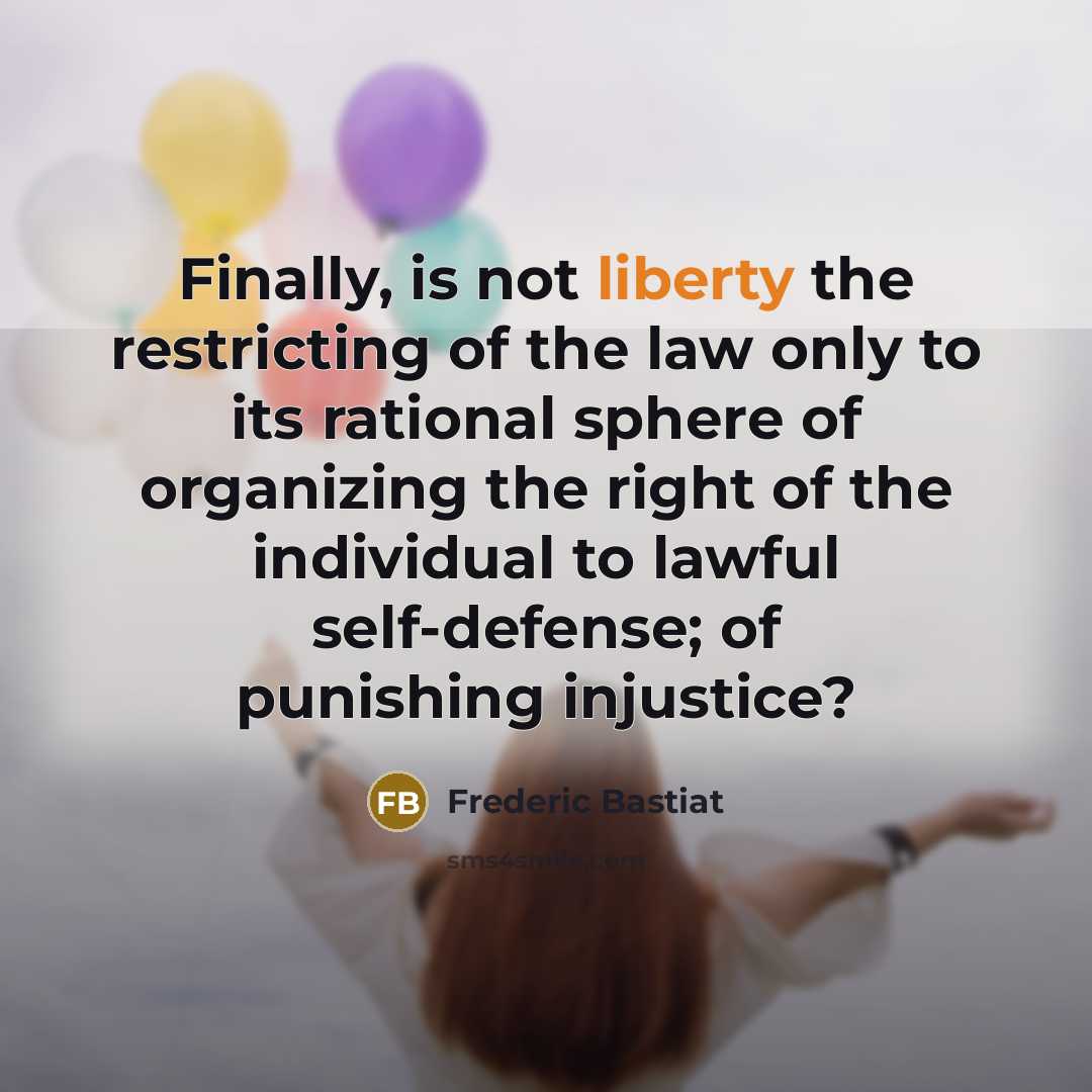 “Finally, is not liberty the restricting of the law only…” quote by Frederic Bastiat