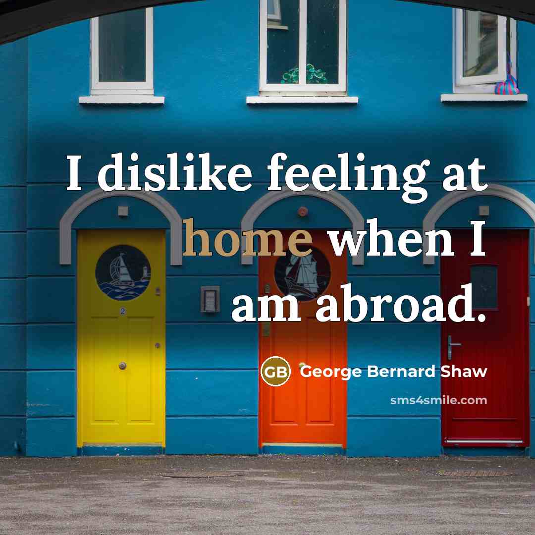“I dislike feeling at home when I am abroad.” quote by George Bernard Shaw