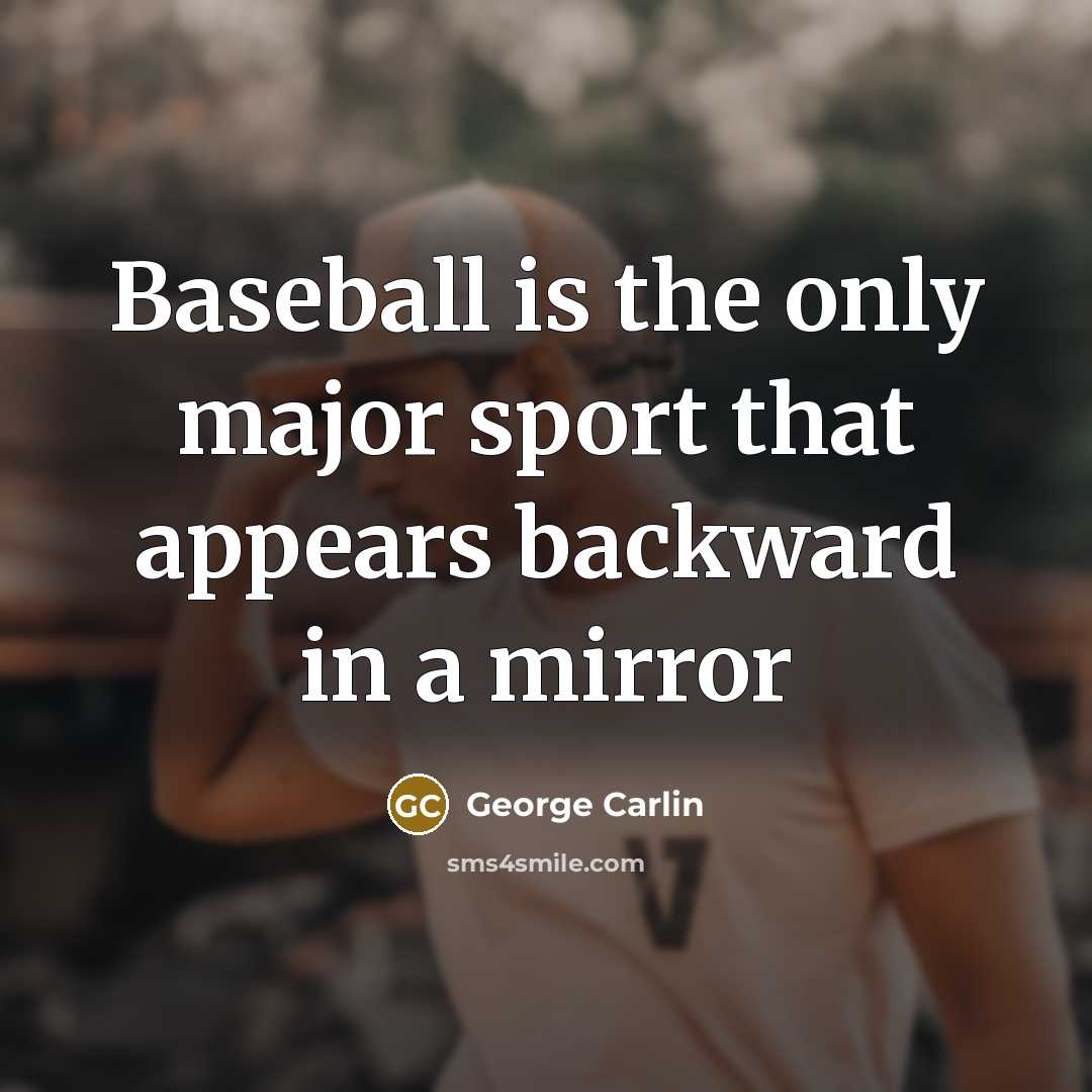 “Baseball is the only major sport that appears backward in…” quote by George Carlin