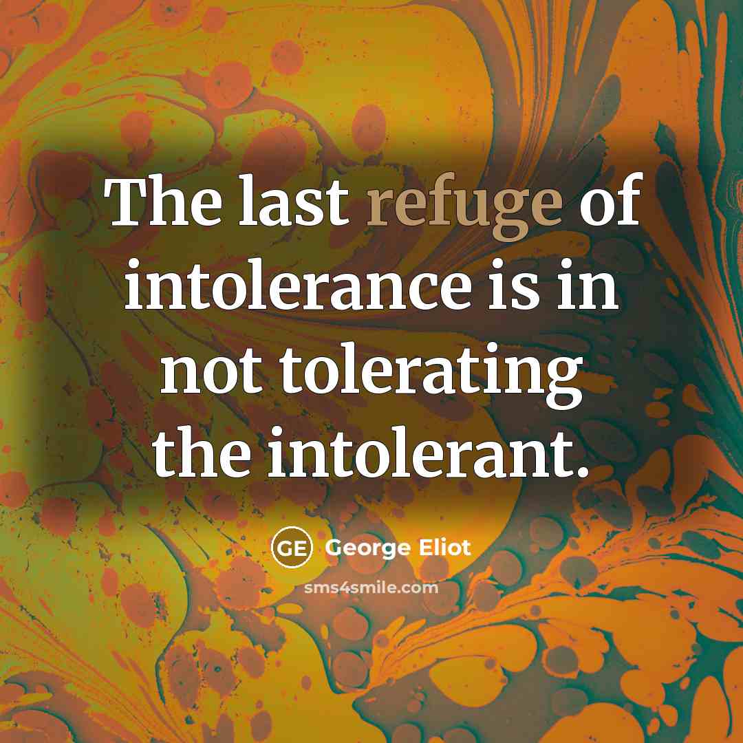 “The last refuge of intolerance is in not tolerating the…” quote by George Eliot