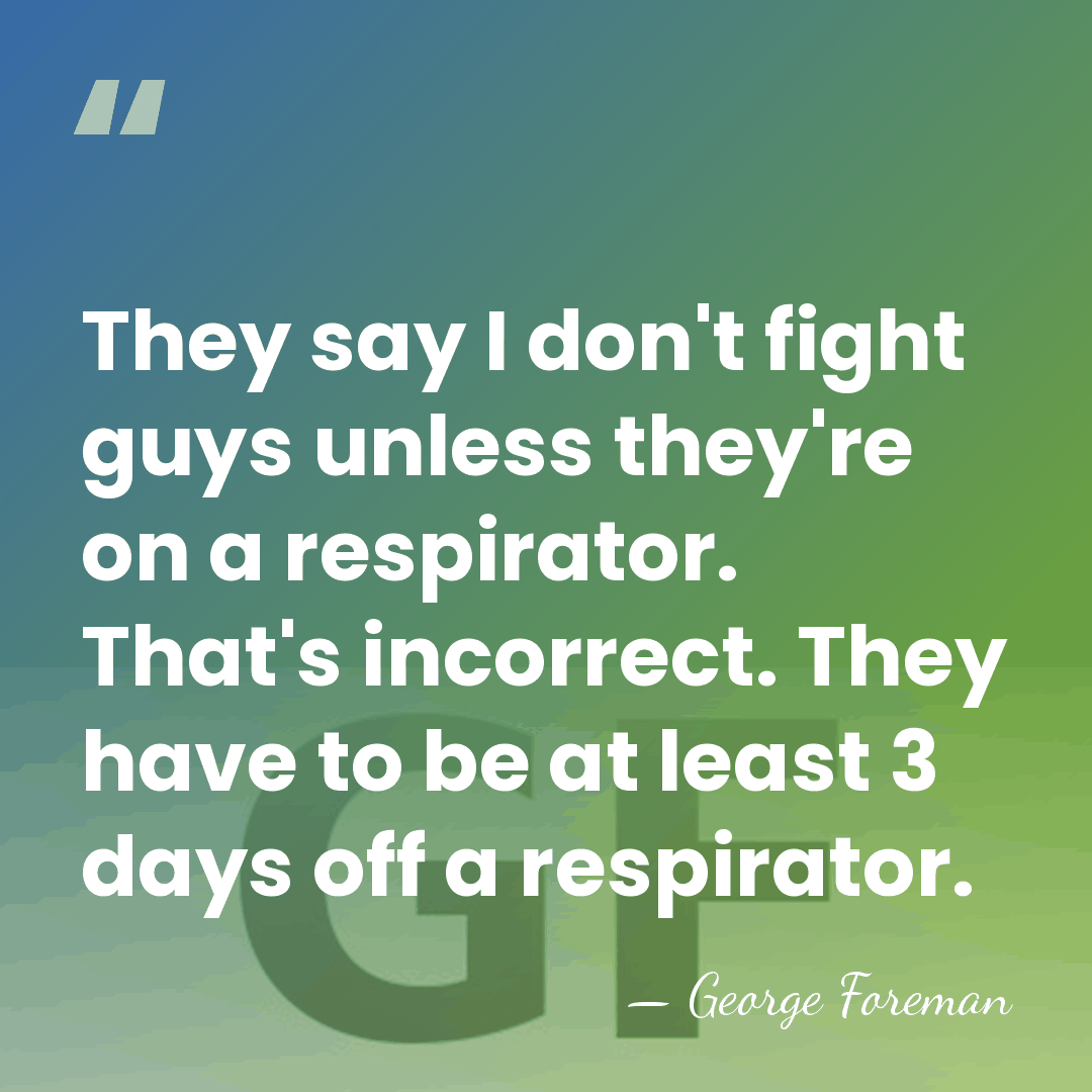 They say I don't fight guys unless they're on a respirator. That's&hellip; - George Foreman