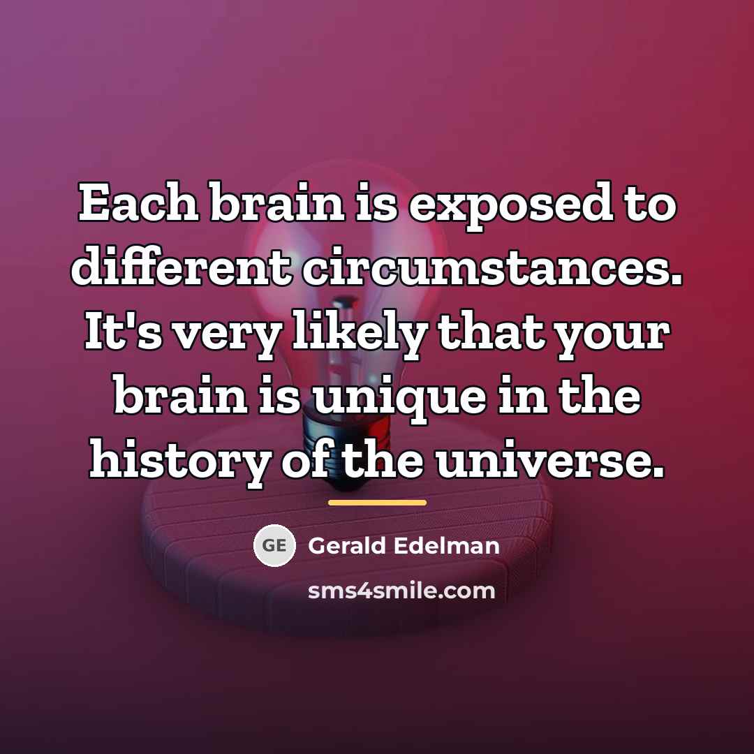 “Each brain is exposed to different circumstances. It's very likely…” quote by Gerald Edelman