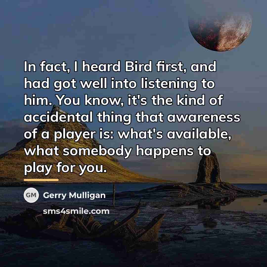 “In fact, I heard Bird first, and had got well…” quote by Gerry Mulligan