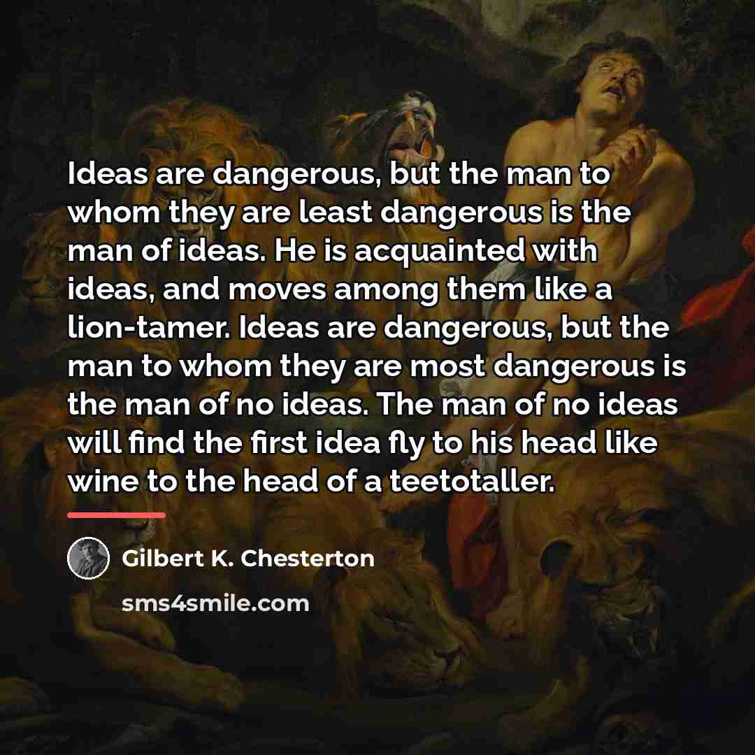 “Ideas are dangerous, but the man to whom they are…” quote by Gilbert K. Chesterton
