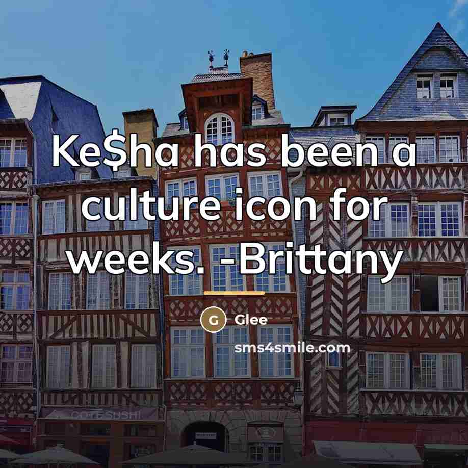“Ke$ha has been a culture icon for weeks. -Brittany…” quote by Glee