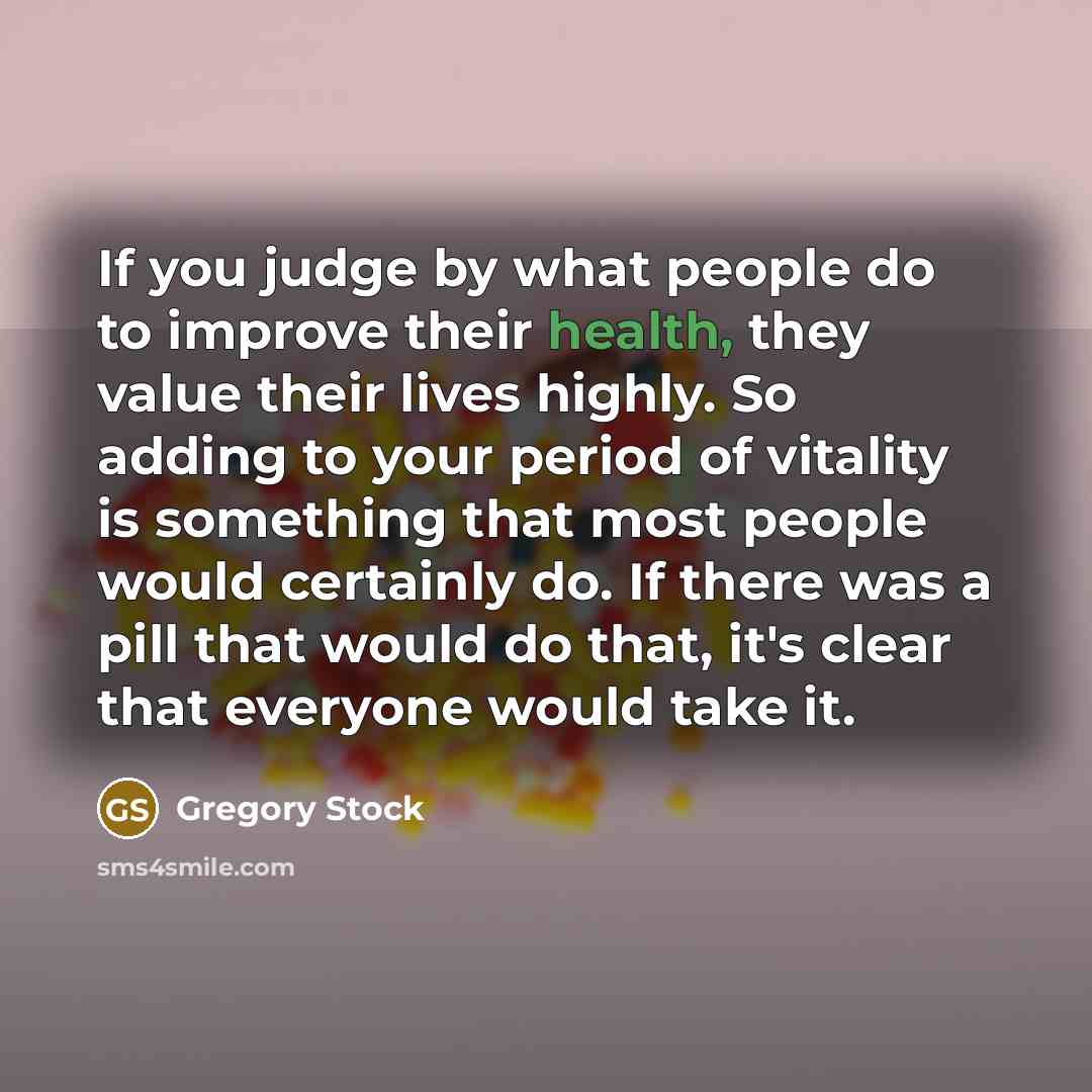 “If you judge by what people do to improve their…” quote by Gregory Stock
