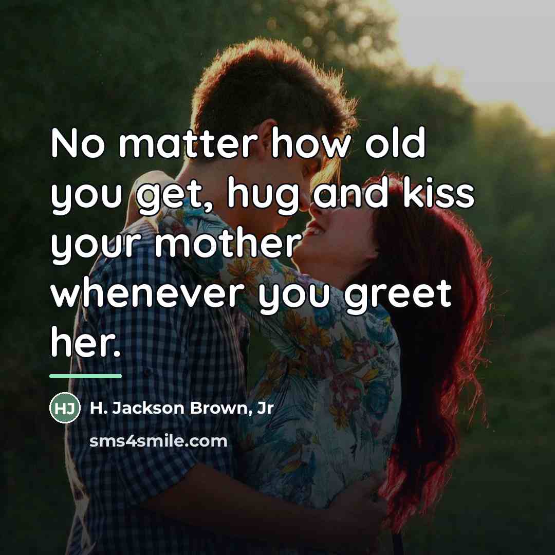 “No matter how old you get, hug and kiss your…” quote by H. Jackson Brown, Jr
