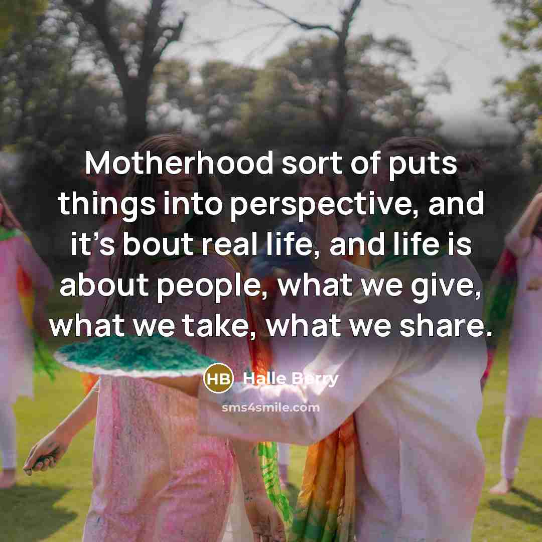 “Motherhood sort of puts things into perspective, and it's bout…” quote by Halle Berry