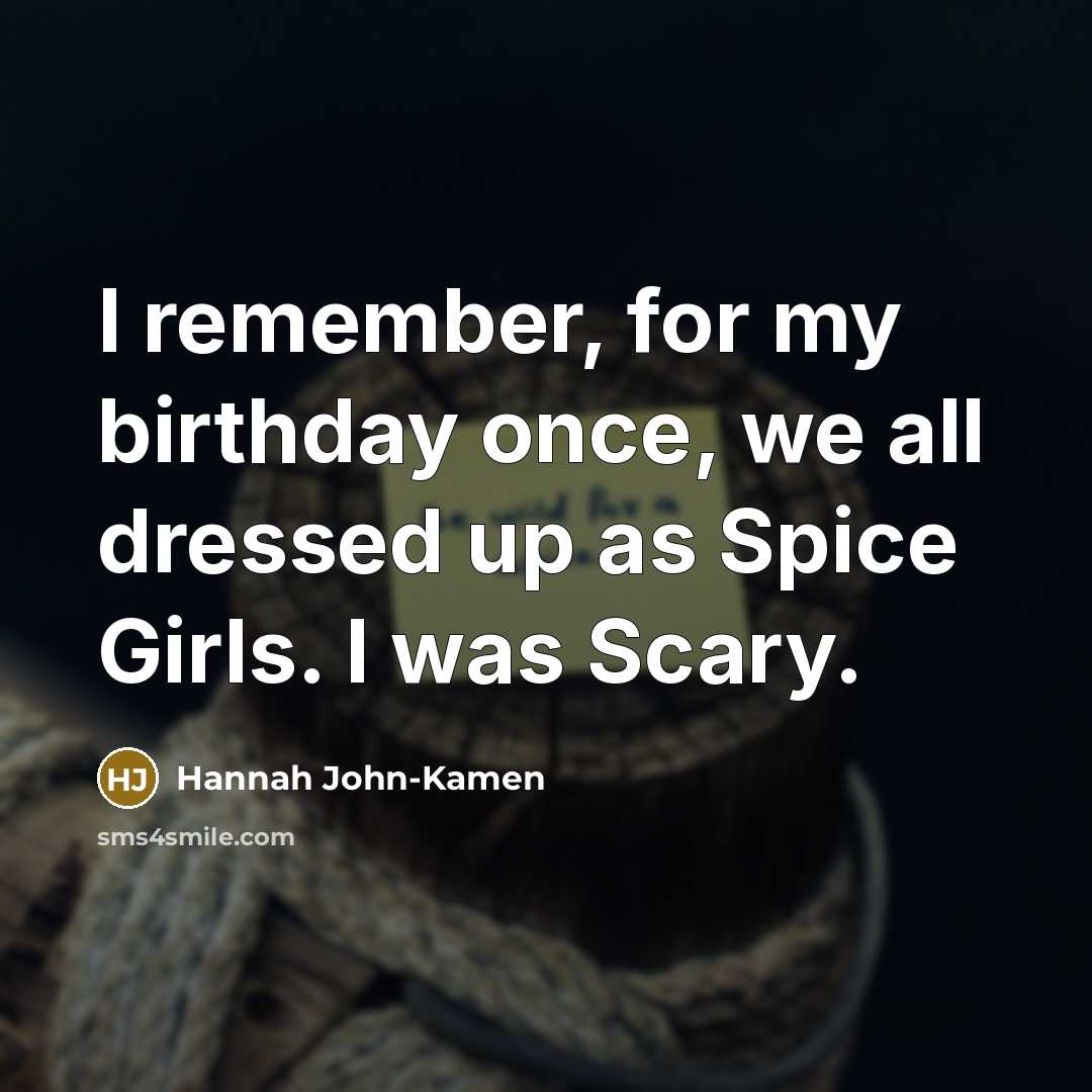 “I remember, for my birthday once, we all dressed up…” quote by Hannah John-Kamen