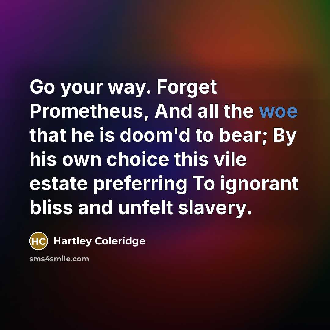 “Go your way. Forget Prometheus, And all the woe that…” quote by Hartley Coleridge