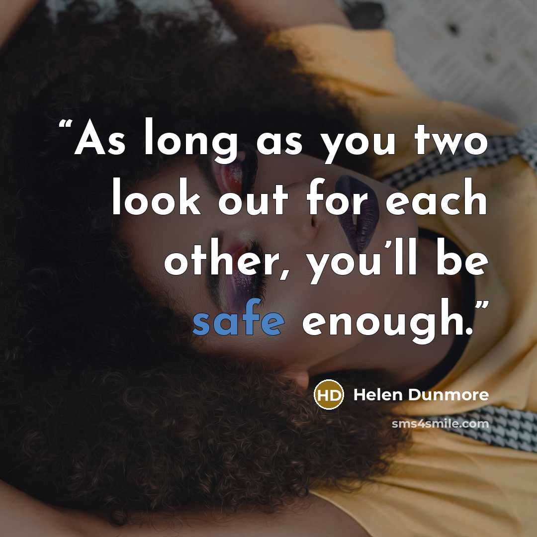 “As long as you two look out for each other, you’ll be safe enough.” quote by Helen Dunmore