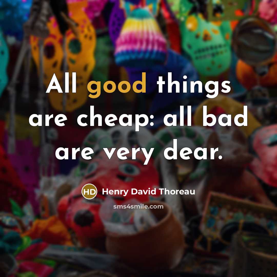 “All good things are cheap: all bad are very dear.…” quote by Henry David Thoreau
