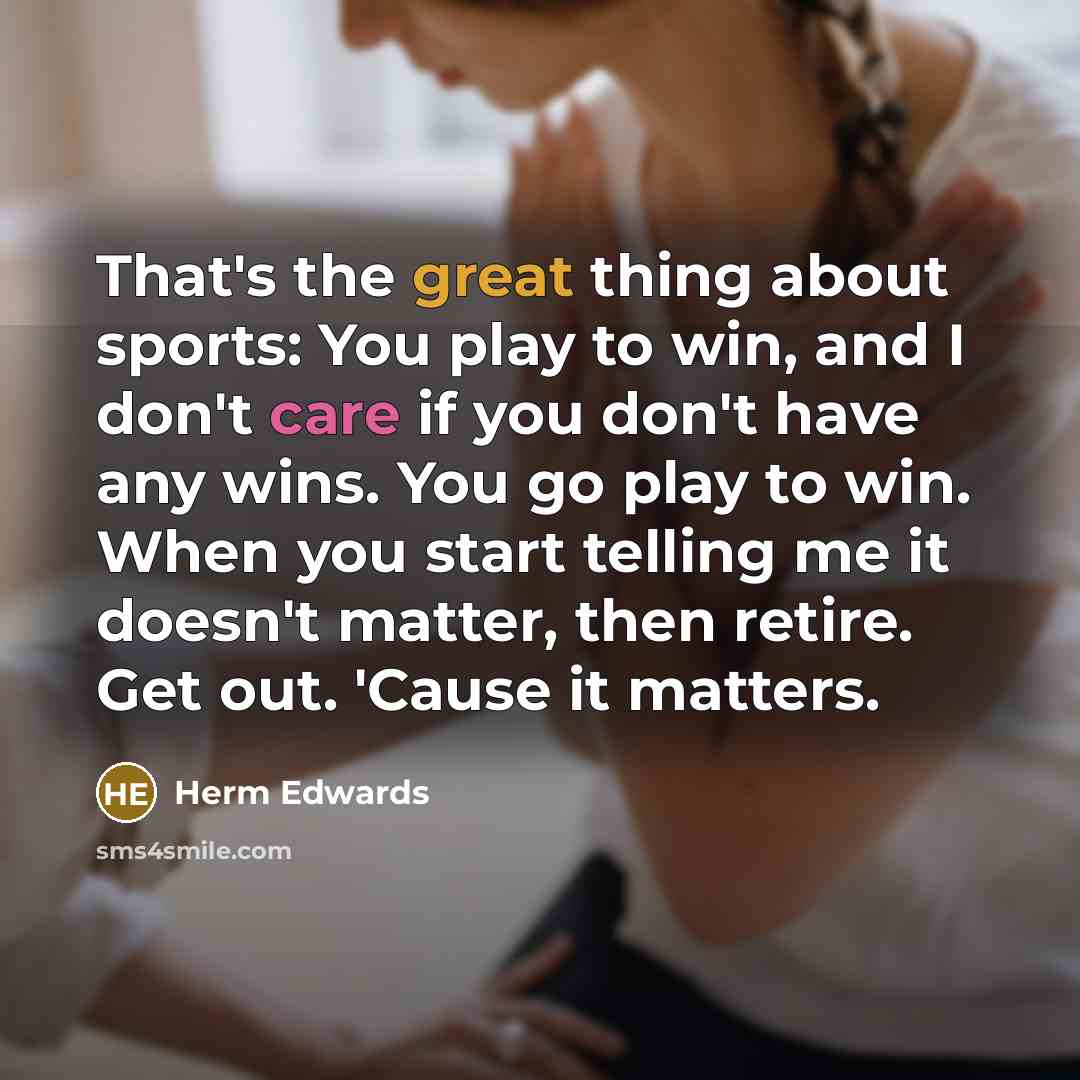 “That's the great thing about sports: You play to win,…” quote by Herm Edwards