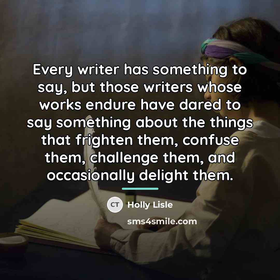 “Every writer has something to say, but those writers whose…” quote by Holly Lisle