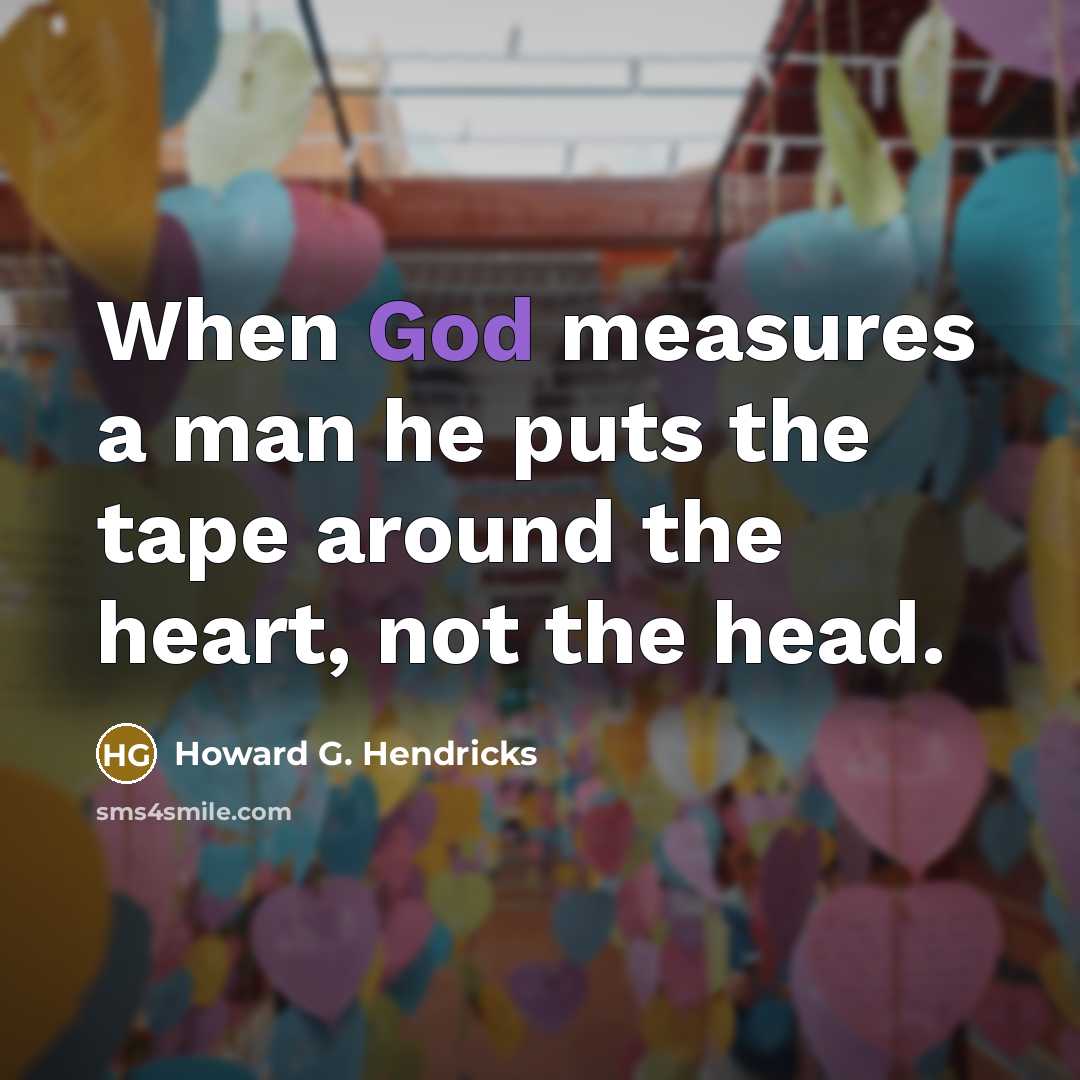 “When God measures a man he puts the tape around…” quote by Howard G. Hendricks