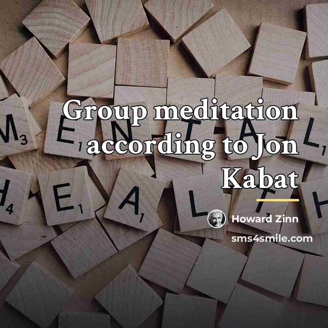 “Group meditation according to Jon Kabat…” quote by Howard Zinn