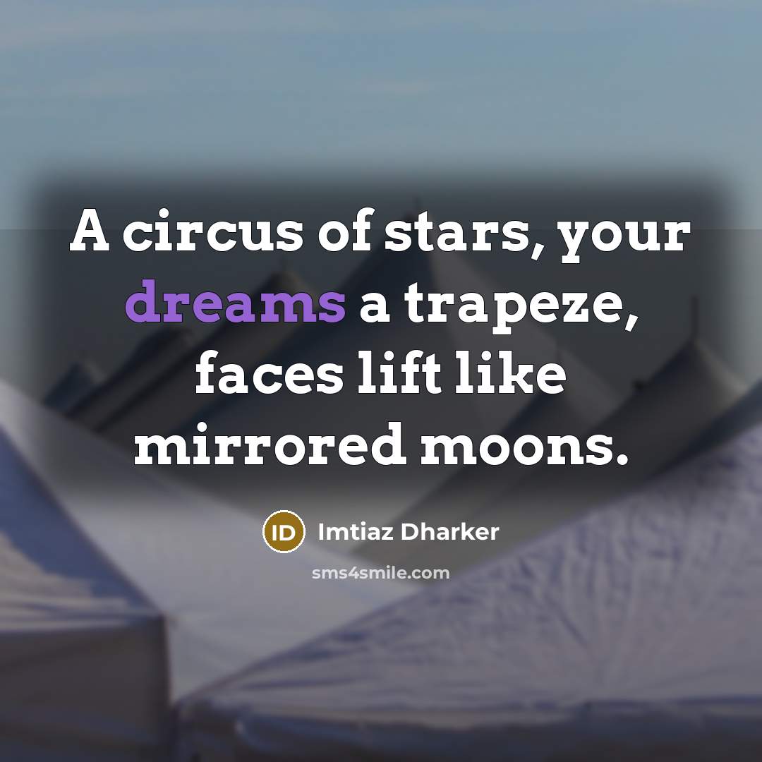 “A circus of stars, your dreams a trapeze, faces lift…” quote by Imtiaz Dharker