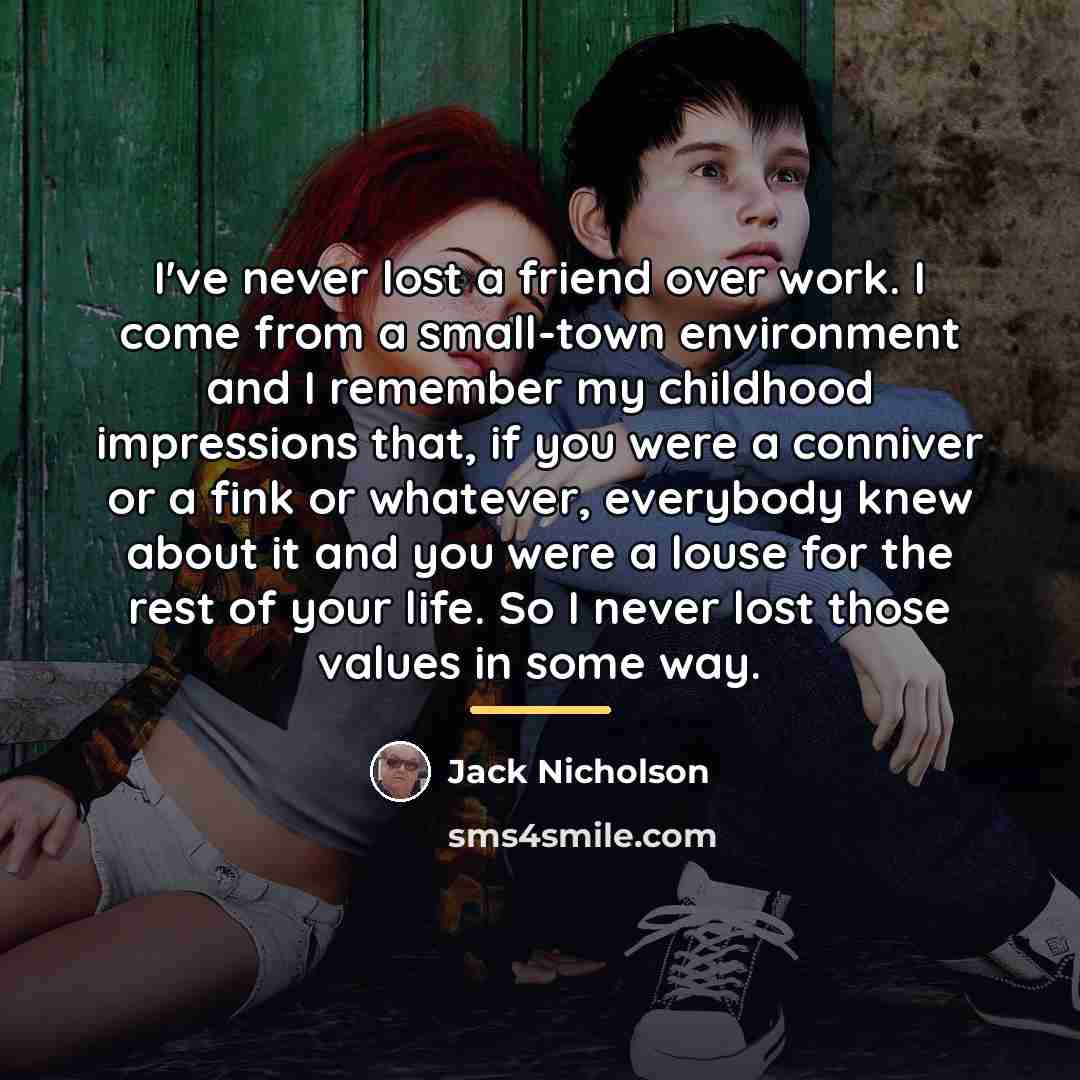“I've never lost a friend over work. I come from…” quote by Jack Nicholson