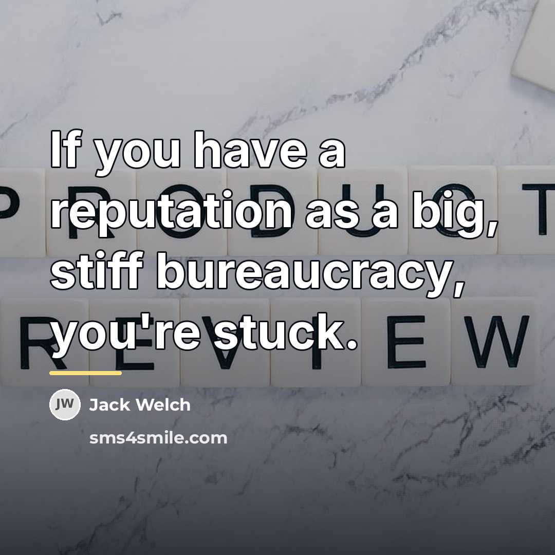 “If you have a reputation as a big, stiff bureaucracy,…” quote by Jack Welch