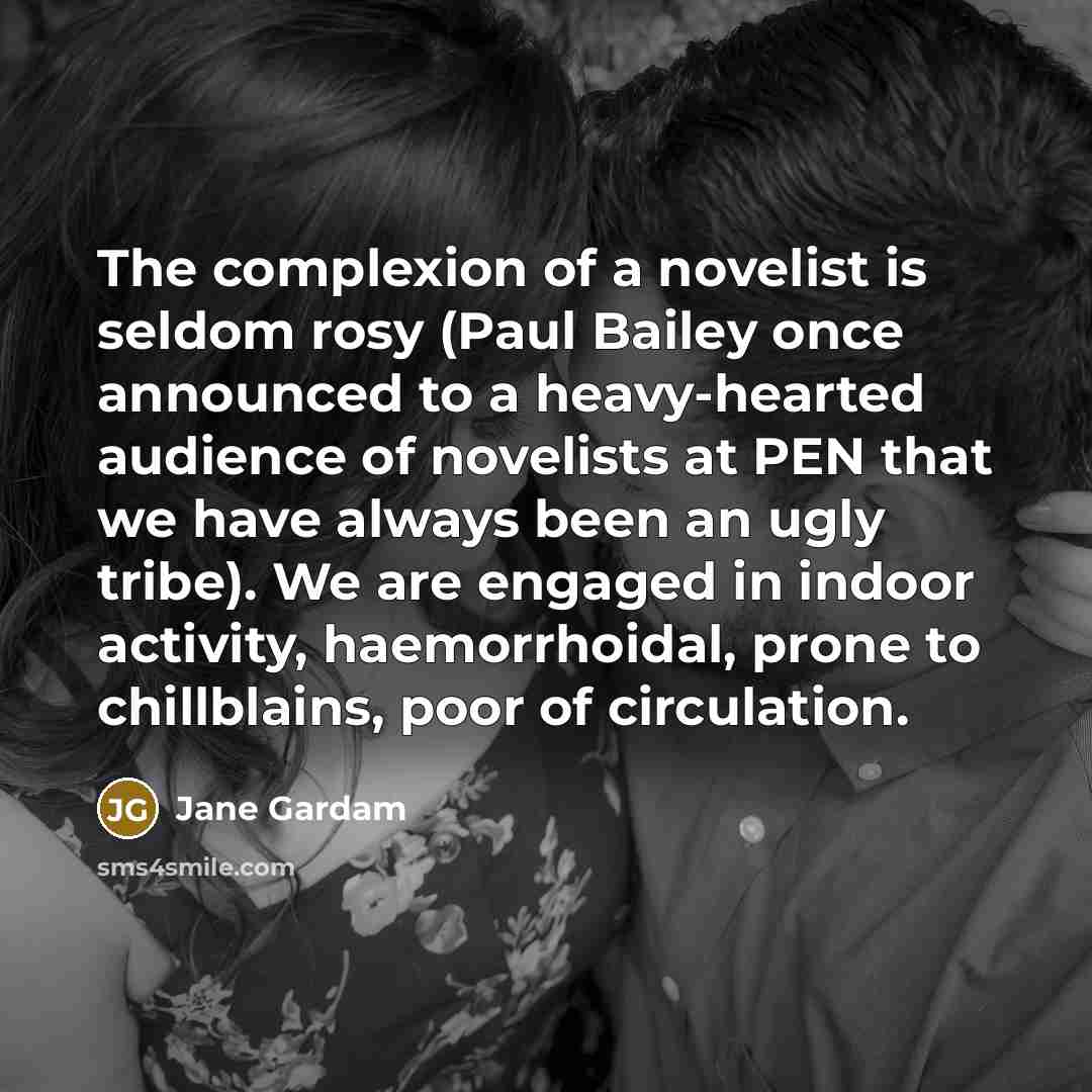 “The complexion of a novelist is seldom rosy (Paul Bailey…” quote by Jane Gardam