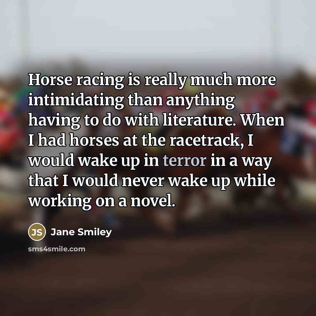 “Horse racing is really much more intimidating than anything having…” quote by Jane Smiley
