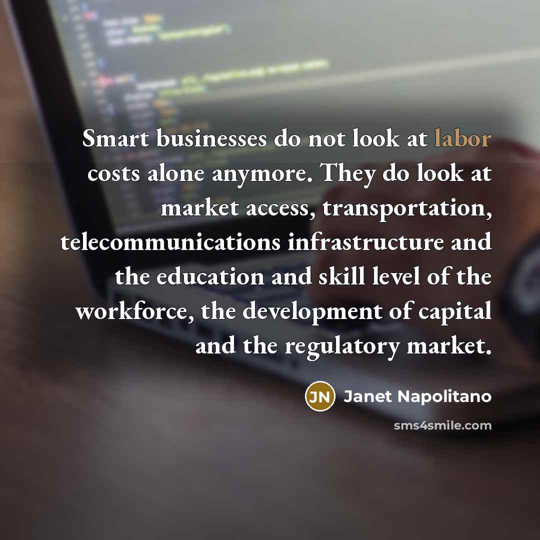 “Smart businesses do not look at labor costs alone anymore.…” quote by Janet Napolitano
