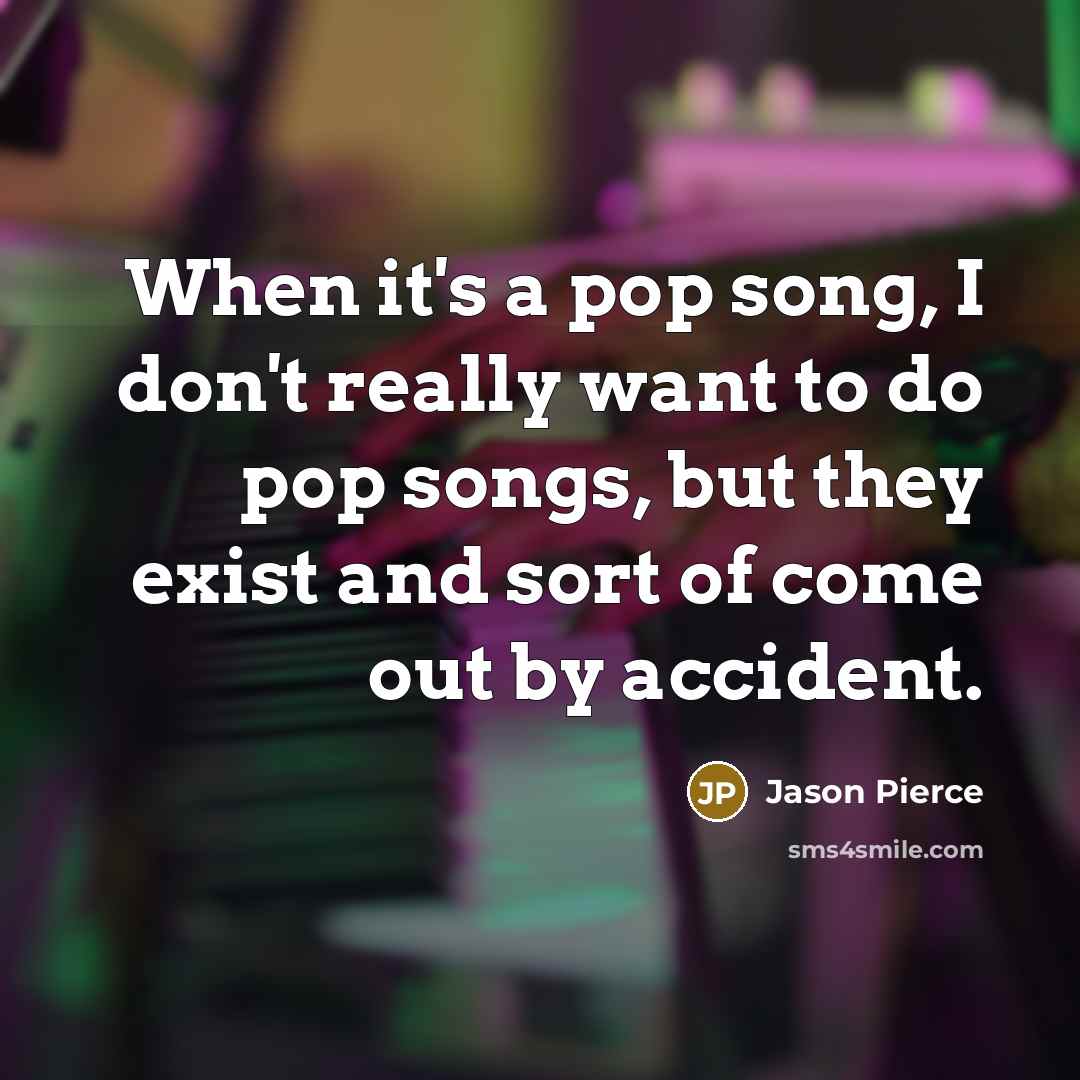 “When it's a pop song, I don't really want to…” quote by Jason Pierce