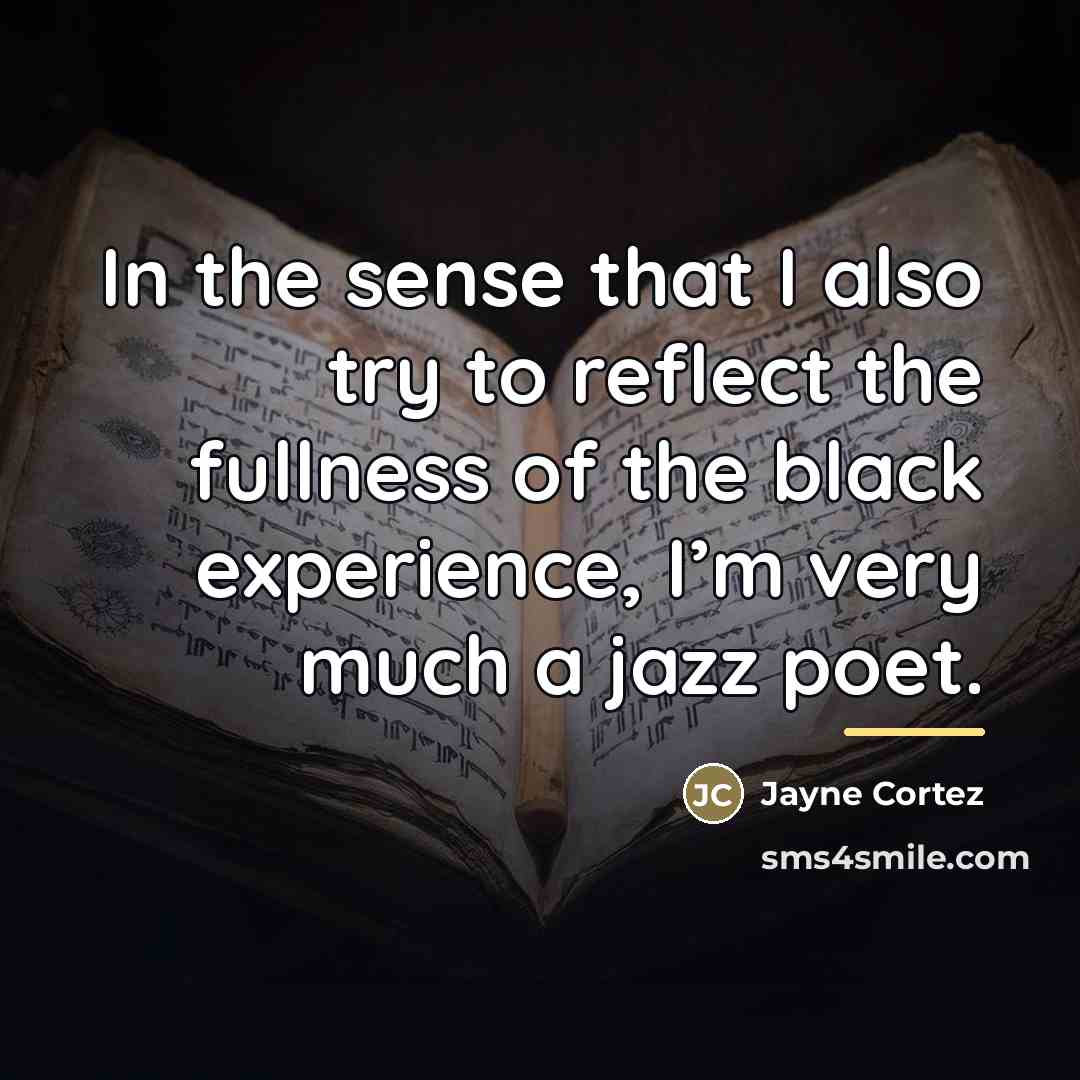 “In the sense that I also try to reflect the…” quote by Jayne Cortez