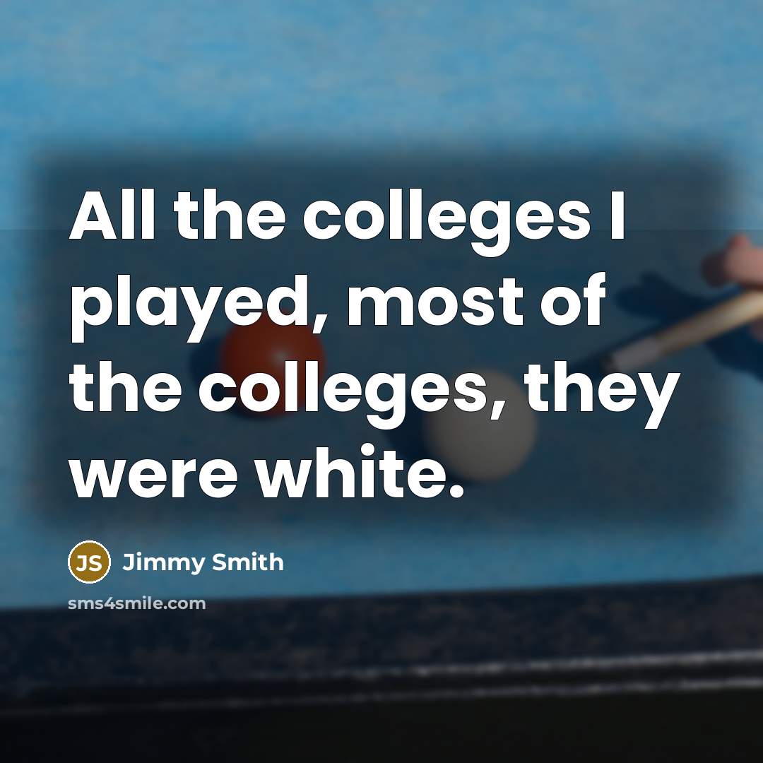 “All the colleges I played, most of the colleges, they…” quote by Jimmy Smith