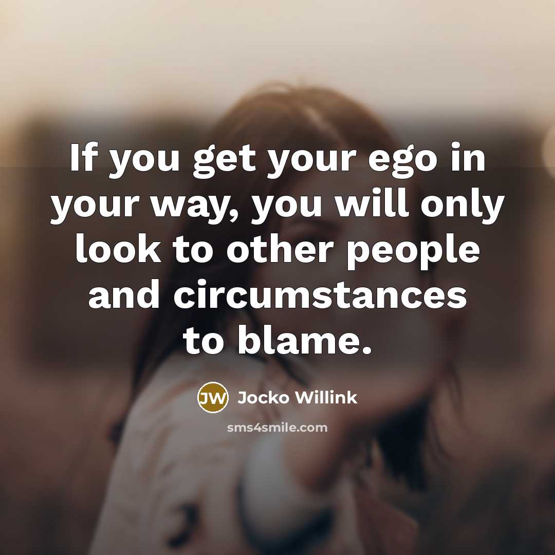 “If you get your ego in your way, you will…” quote by Jocko Willink