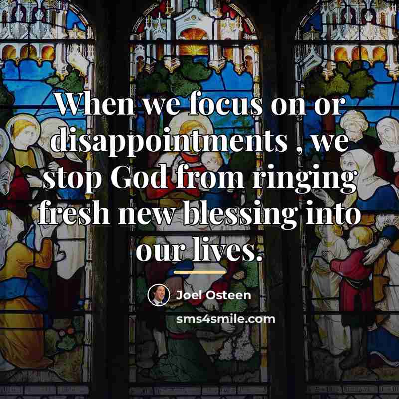 “When we focus on or disappointments , we stop God…” quote by Joel Osteen