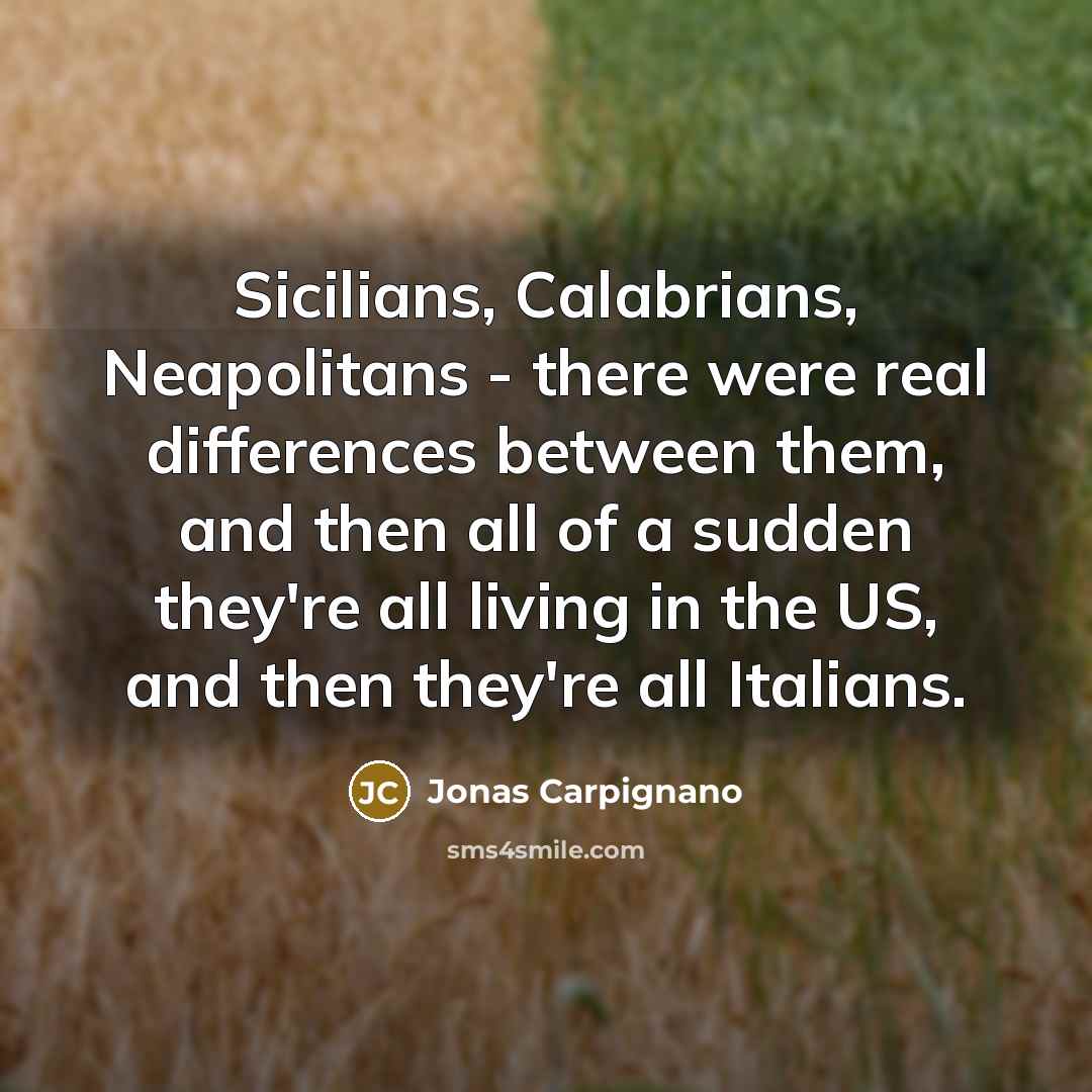 “Sicilians, Calabrians, Neapolitans - there were real differences between them,…” quote by Jonas Carpignano