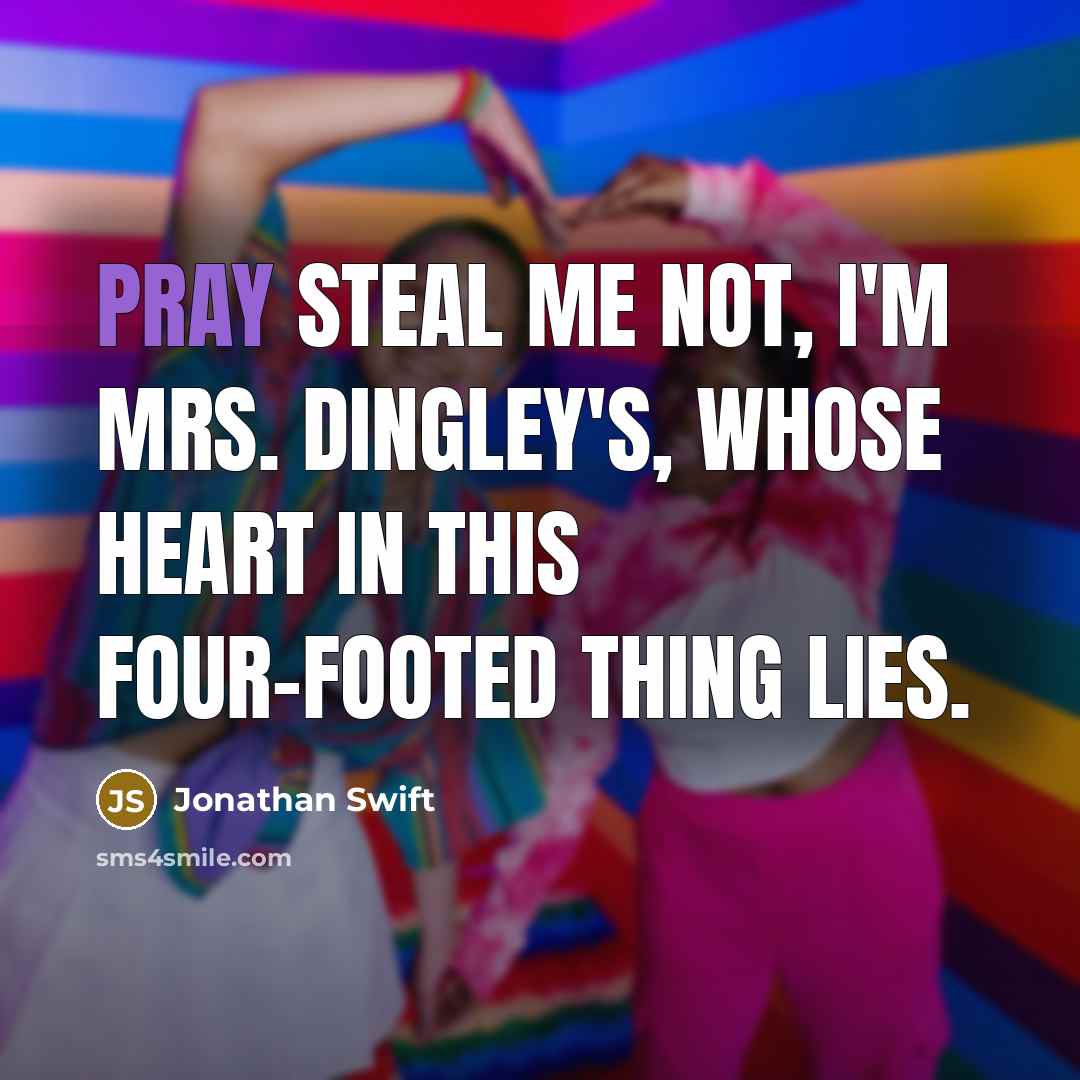 “Pray steal me not, I'm Mrs. Dingley's, Whose heart in…” quote by Jonathan Swift