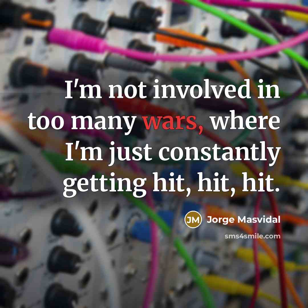 “I'm not involved in too many wars, where I'm just…” quote by Jorge Masvidal