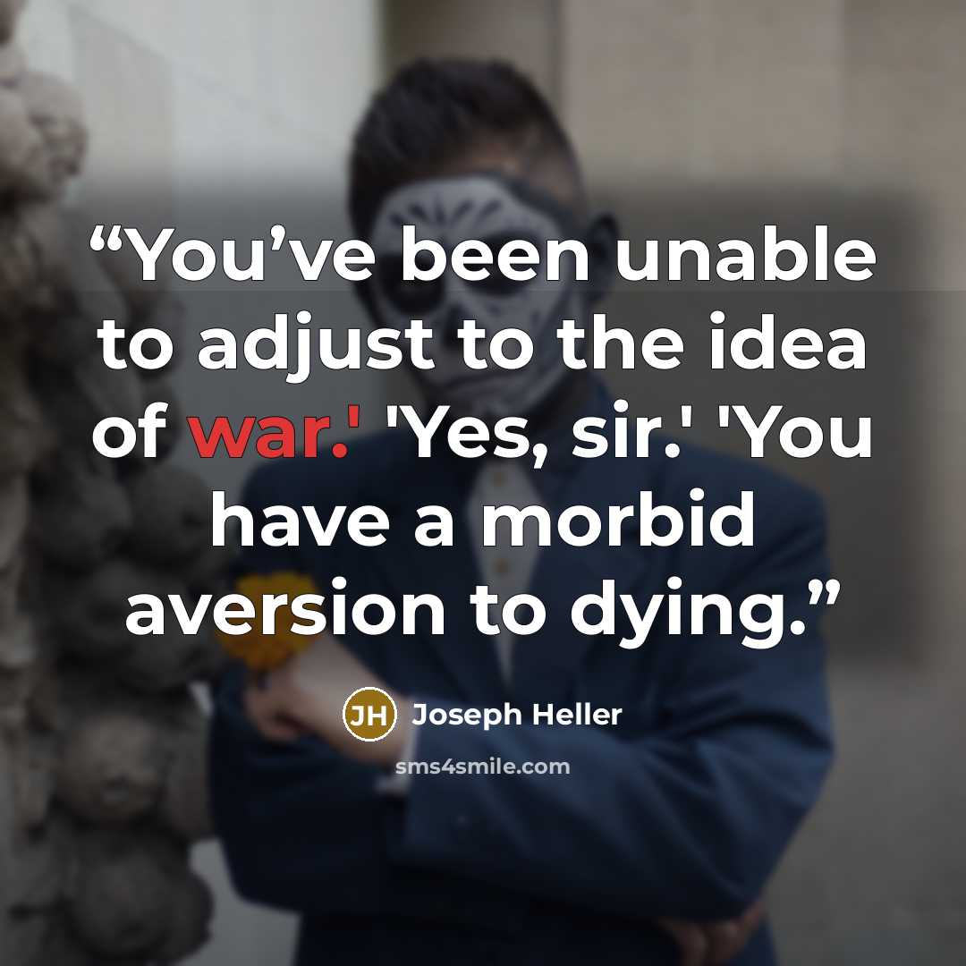 “You’ve been unable to adjust to the idea of war.' 'Yes, sir.' 'You have a morbid aversion to dying.” quote by Joseph Heller