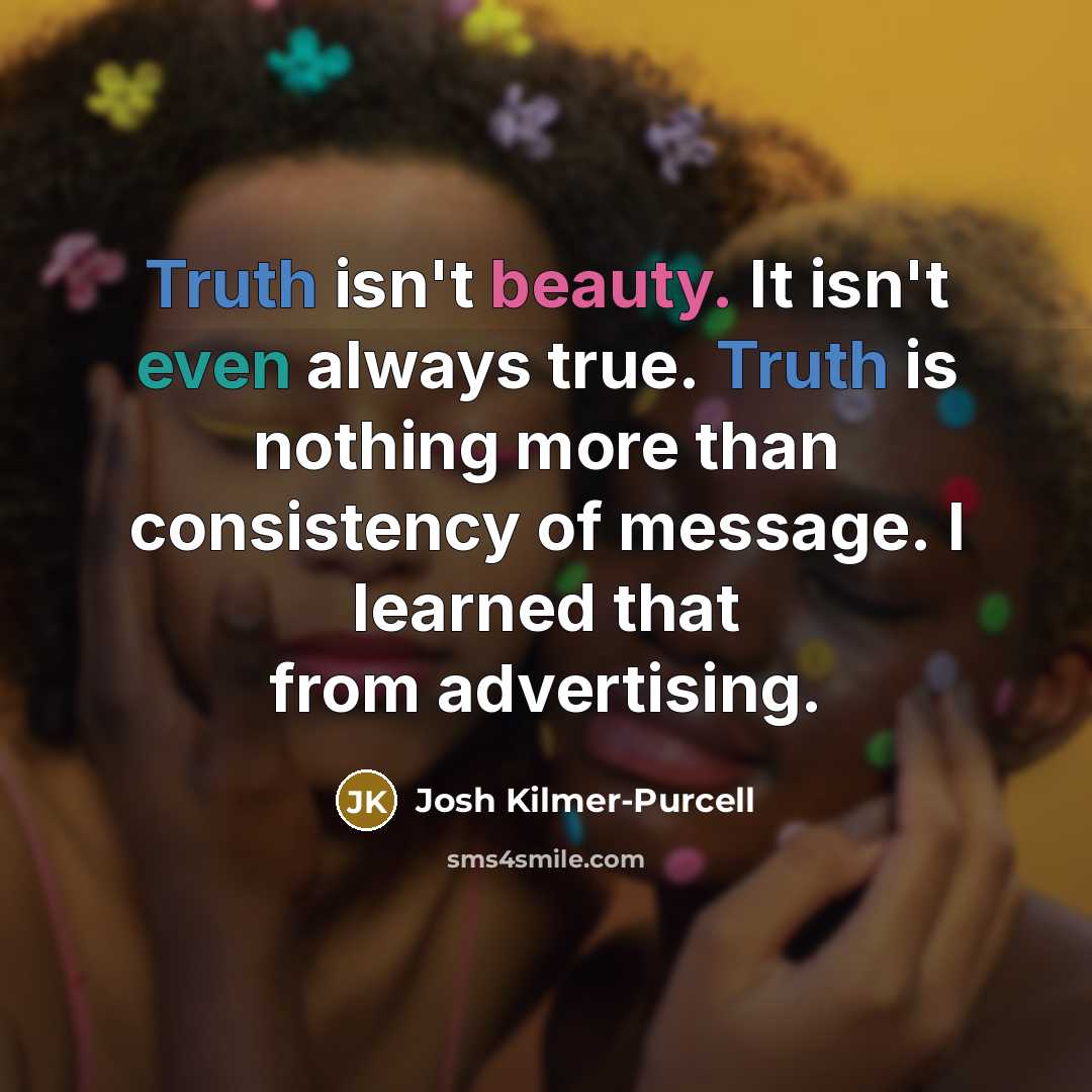 “Truth isn't beauty. It isn't even always true. Truth is…” quote by Josh Kilmer-Purcell