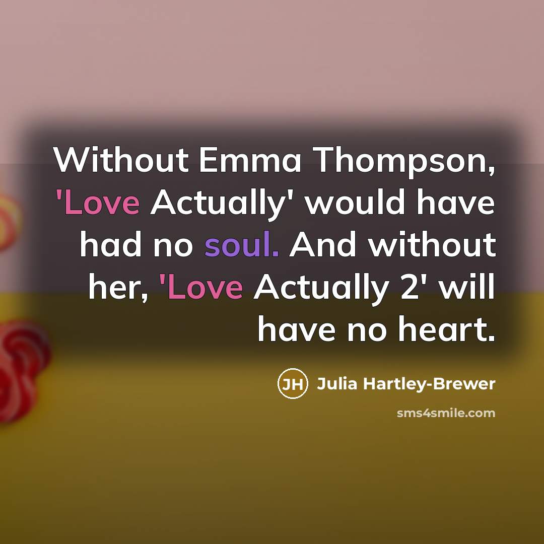 “Without Emma Thompson, 'Love Actually' would have had no soul.…” quote by Julia Hartley-Brewer