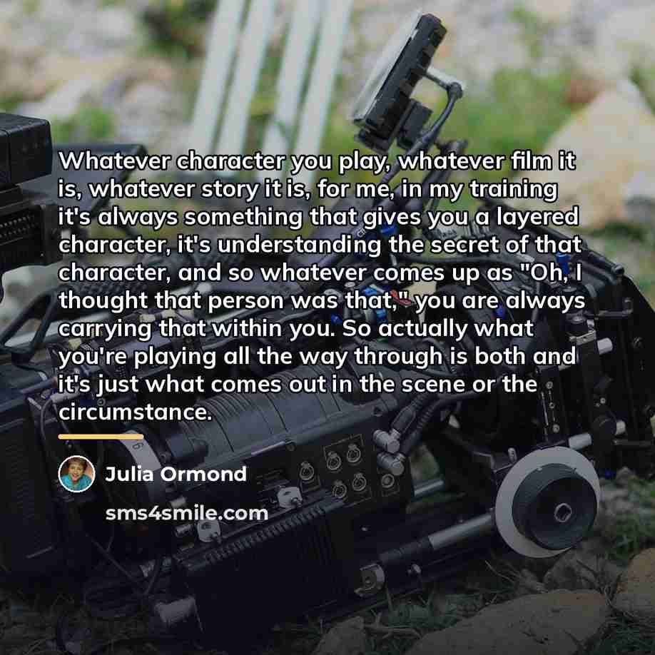 “Whatever character you play, whatever film it is, whatever story…” quote by Julia Ormond
