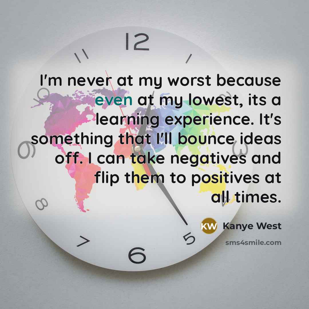 “I'm never at my worst because even at my lowest,…” quote by Kanye West