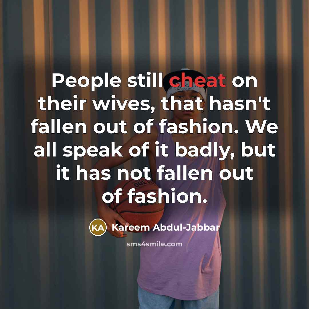 “People still cheat on their wives, that hasn't fallen out…” quote by Kareem Abdul-Jabbar