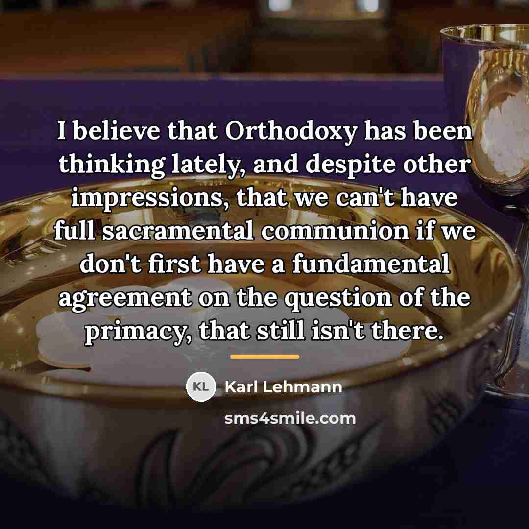 “I believe that Orthodoxy has been thinking lately, and despite…” quote by Karl Lehmann