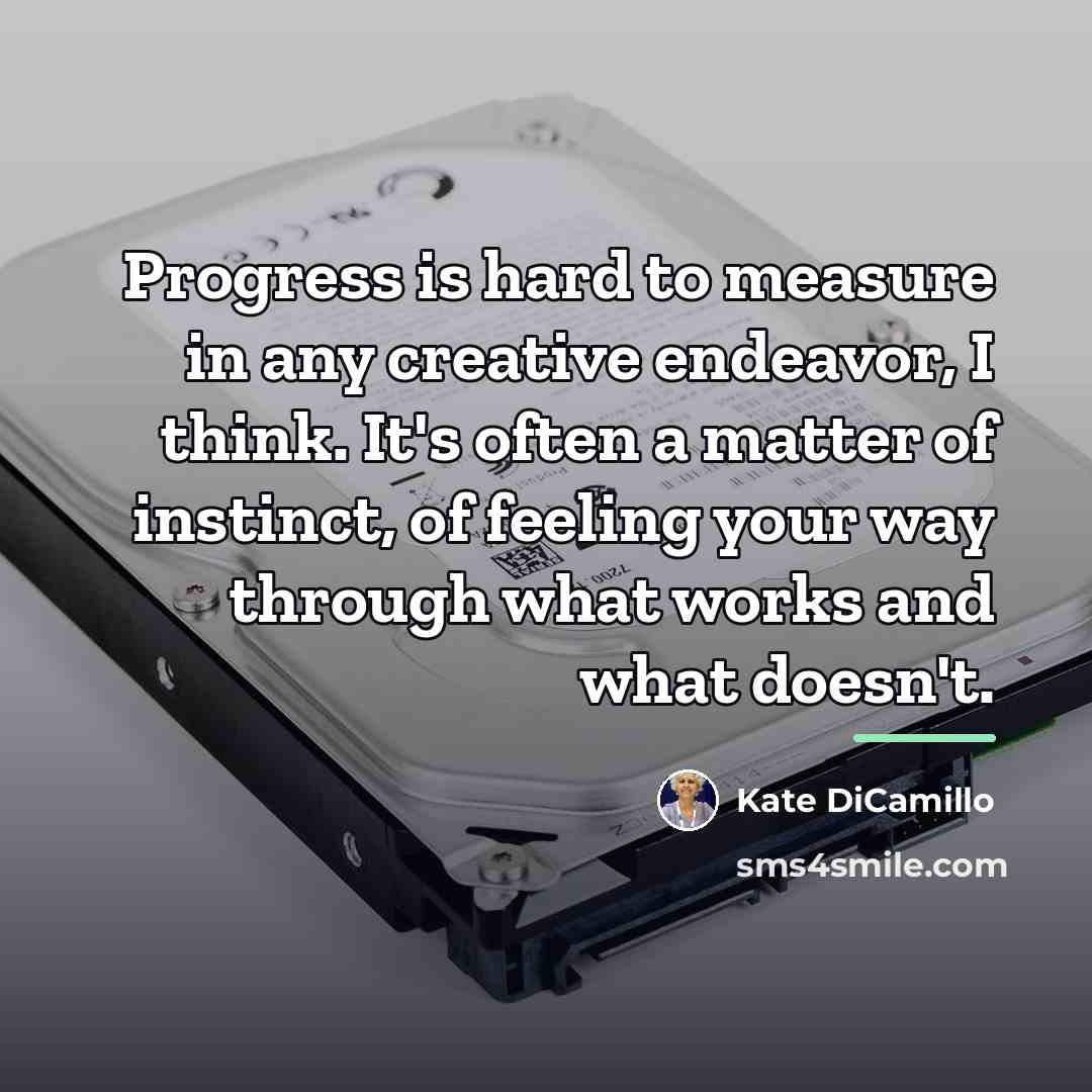 “Progress is hard to measure in any creative endeavor, I…” quote by Kate DiCamillo