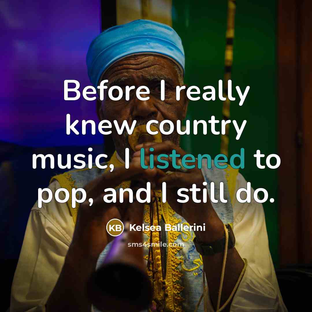“Before I really knew country music, I listened to pop,…” quote by Kelsea Ballerini