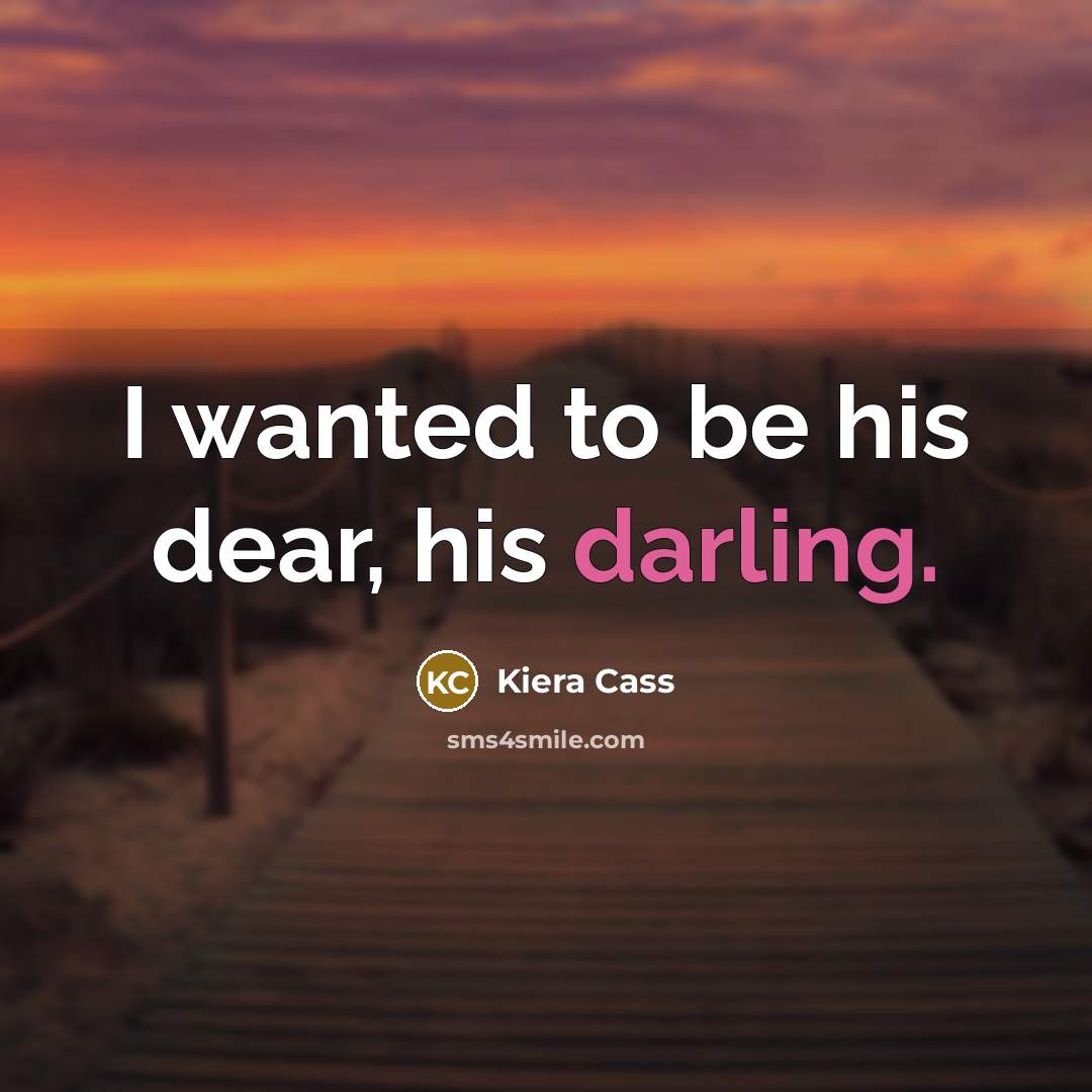 “I wanted to be his dear, his darling.…” quote by Kiera Cass