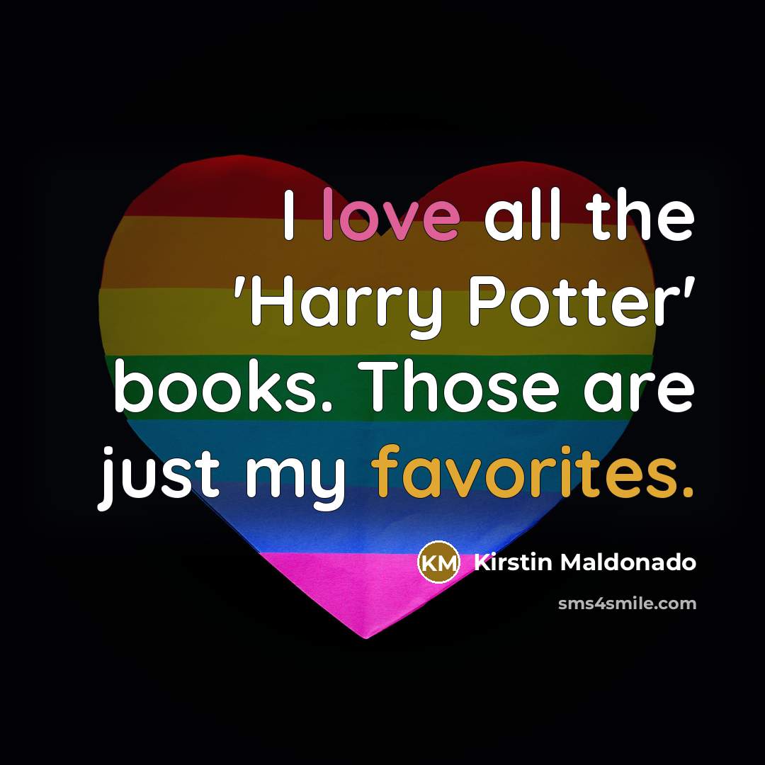 “I love all the 'Harry Potter' books. Those are just…” quote by Kirstin Maldonado
